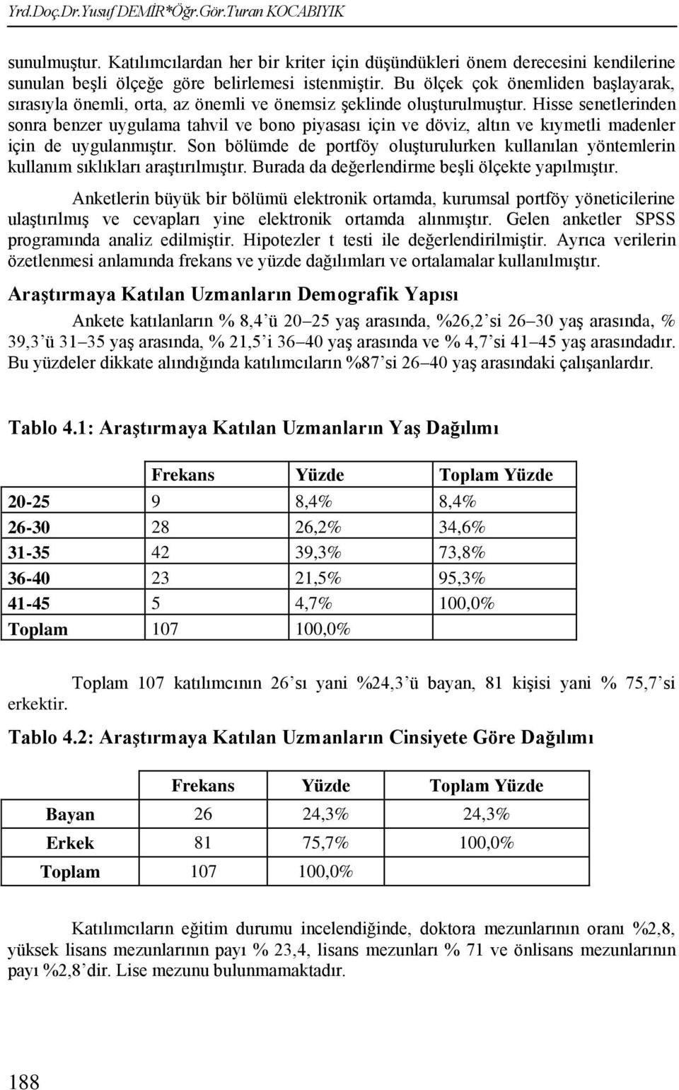 Hisse senetlerinden sonra benzer uygulama tahvil ve bono piyasası için ve döviz, altın ve kıymetli madenler için de uygulanmıģtır.