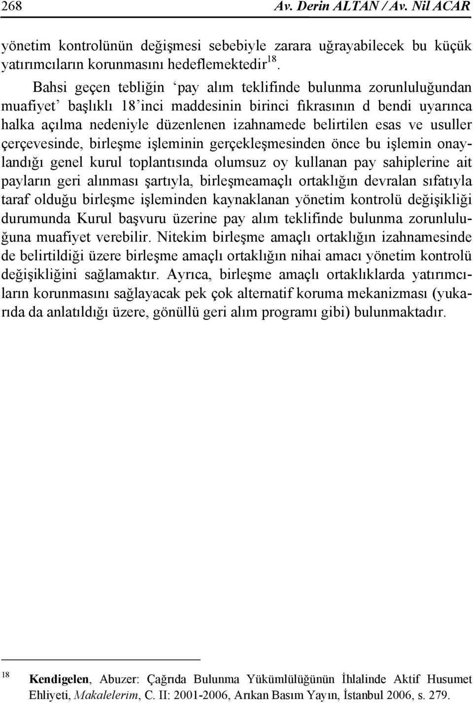 ve usuller çerçevesinde, birleşme işleminin gerçekleşmesinden önce bu işlemin onaylandığı genel kurul toplantısında olumsuz oy kullanan pay sahiplerine ait payların geri alınması şartıyla,