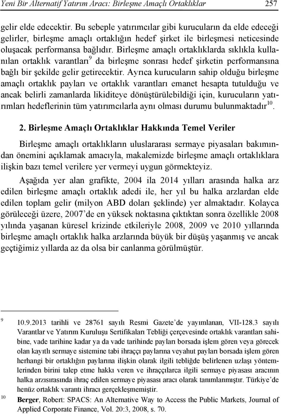 Birleşme amaçlı ortaklıklarda sıklıkla kullanılan ortaklık varantları 9 da birleşme sonrası hedef şirketin performansına bağlı bir şekilde gelir getirecektir.