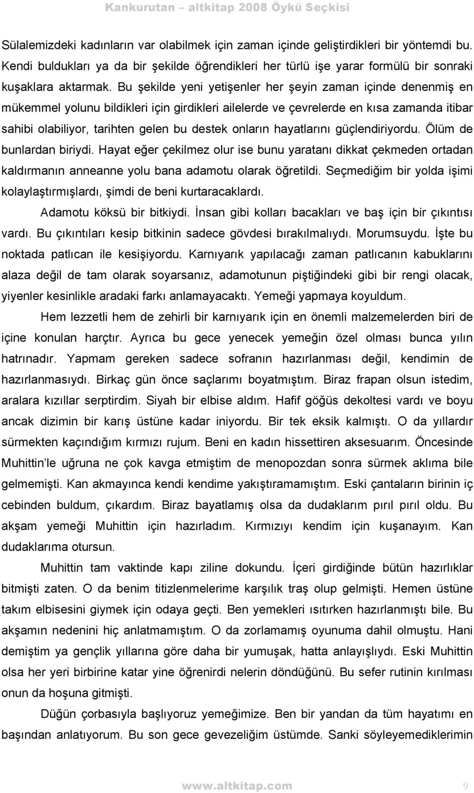 Bu şekilde yeni yetişenler her şeyin zaman içinde denenmiş en mükemmel yolunu bildikleri için girdikleri ailelerde ve çevrelerde en kısa zamanda itibar sahibi olabiliyor, tarihten gelen bu destek