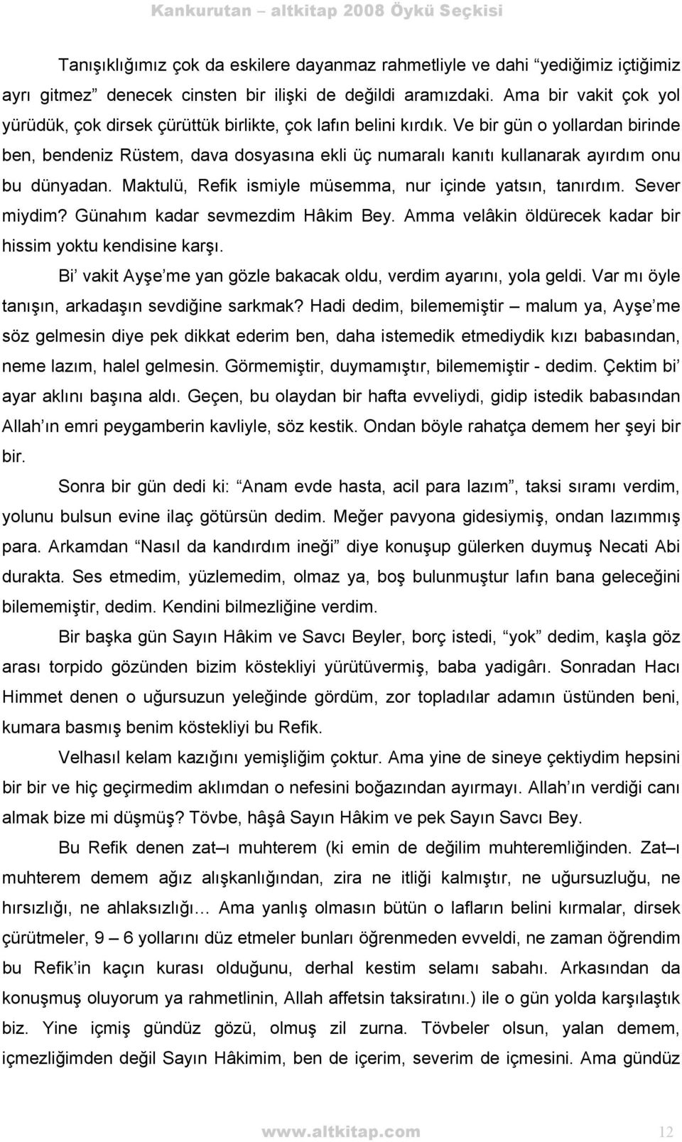 Ve bir gün o yollardan birinde ben, bendeniz Rüstem, dava dosyasına ekli üç numaralı kanıtı kullanarak ayırdım onu bu dünyadan. Maktulü, Refik ismiyle müsemma, nur içinde yatsın, tanırdım.