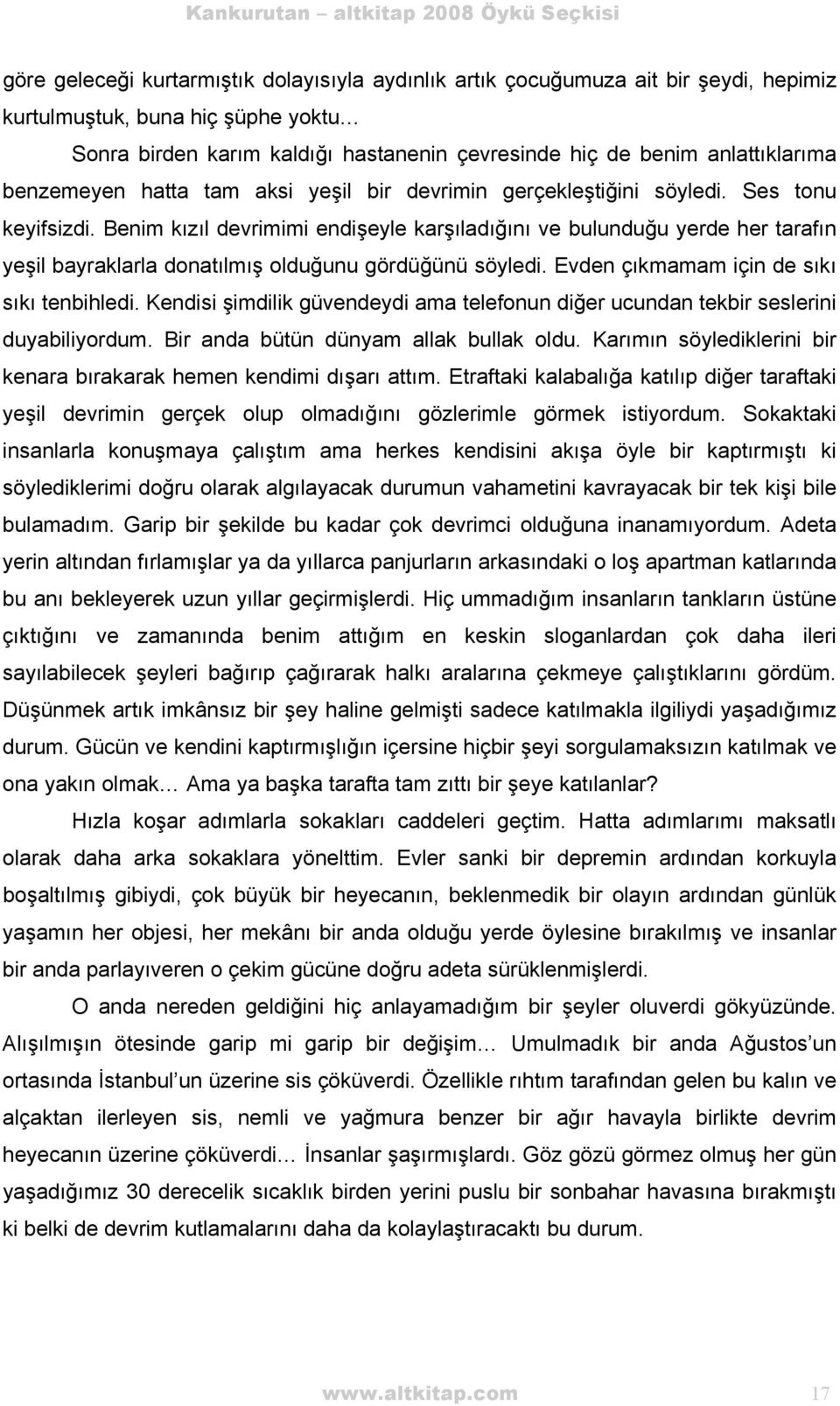 Benim kızıl devrimimi endişeyle karşıladığını ve bulunduğu yerde her tarafın yeşil bayraklarla donatılmış olduğunu gördüğünü söyledi. Evden çıkmamam için de sıkı sıkı tenbihledi.