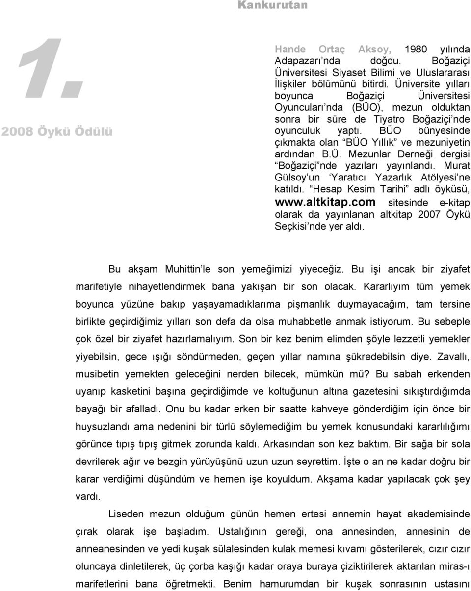 BÜO bünyesinde çıkmakta olan BÜO Yıllık ve mezuniyetin ardından B.Ü. Mezunlar Derneği dergisi Boğaziçi nde yazıları yayınlandı. Murat Gülsoy un Yaratıcı Yazarlık Atölyesi ne katıldı.