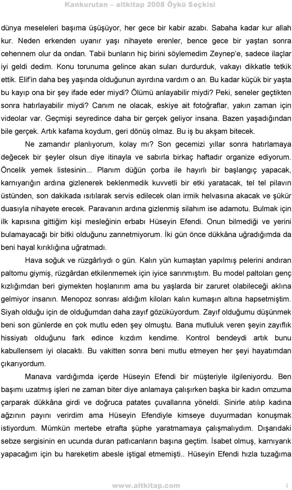 Konu torunuma gelince akan suları durdurduk, vakayı dikkatle tetkik ettik. Elif in daha beş yaşında olduğunun ayırdına vardım o an. Bu kadar küçük bir yaşta bu kayıp ona bir şey ifade eder miydi?