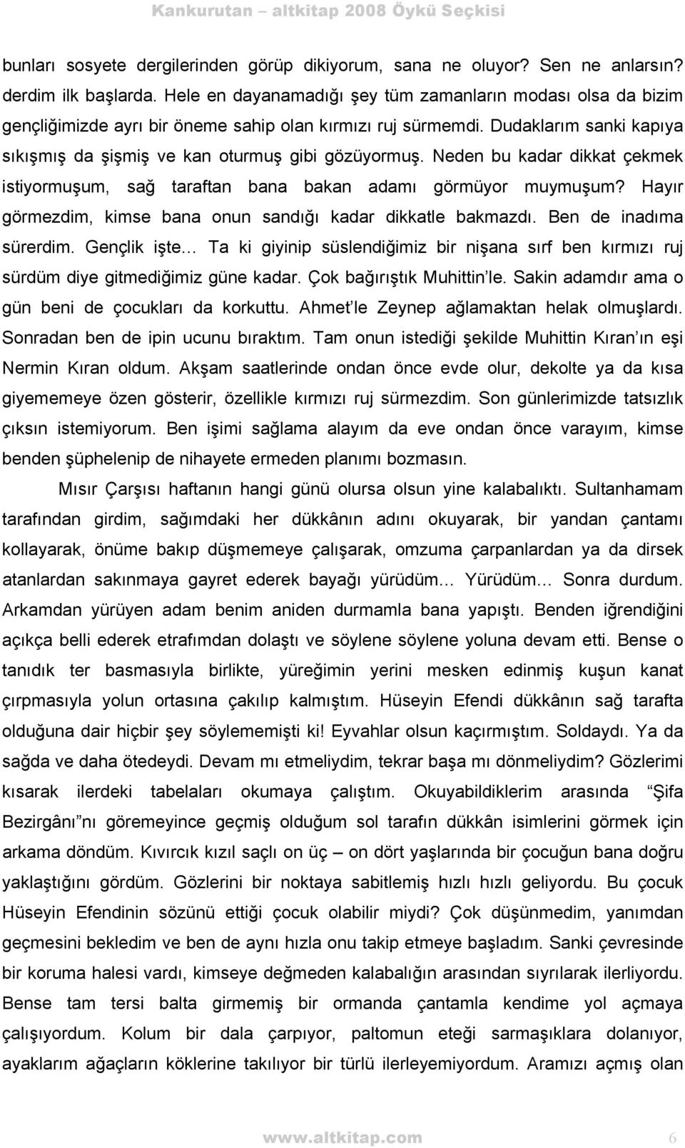 Neden bu kadar dikkat çekmek istiyormuşum, sağ taraftan bana bakan adamı görmüyor muymuşum? Hayır görmezdim, kimse bana onun sandığı kadar dikkatle bakmazdı. Ben de inadıma sürerdim.