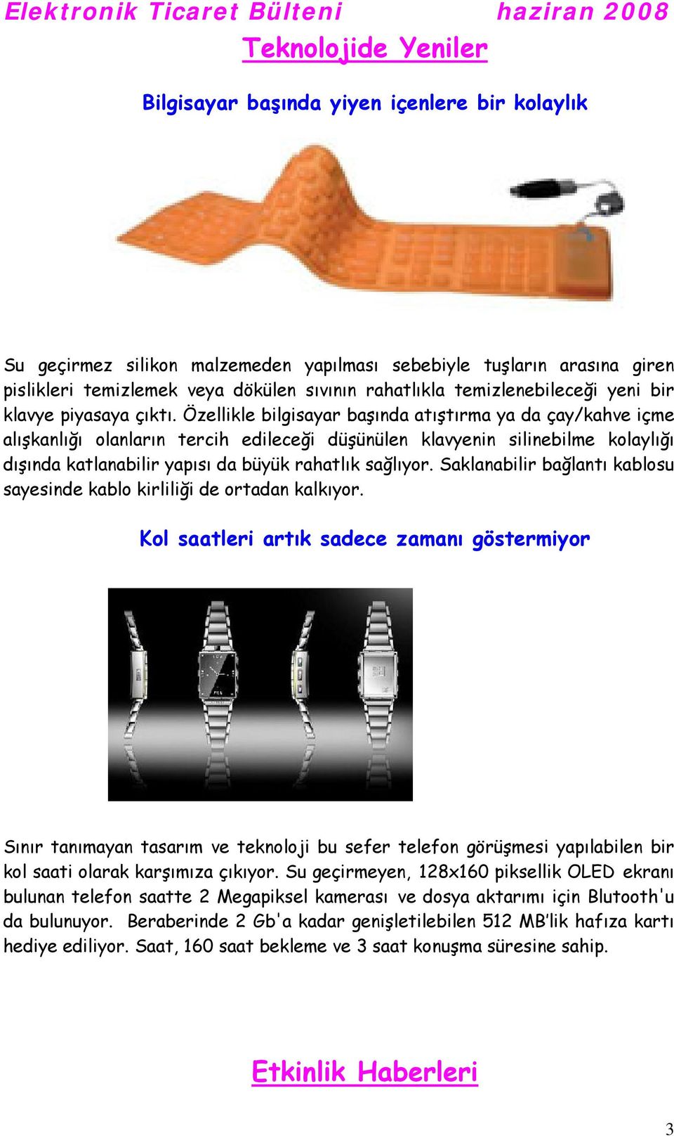 Özellikle bilgisayar başında atıştırma ya da çay/kahve içme alışkanlığı olanların tercih edileceği düşünülen klavyenin silinebilme kolaylığı dışında katlanabilir yapısı da büyük rahatlık sağlıyor.