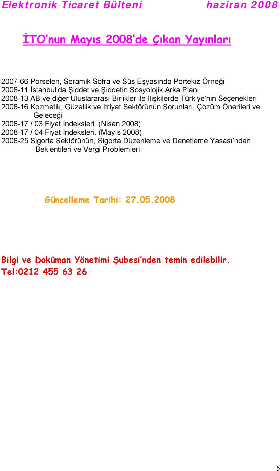 Önerileri ve Geleceği 2008-17 / 03 Fiyat İndeksleri. (Nisan 2008) 2008-17 / 04 Fiyat İndeksleri.