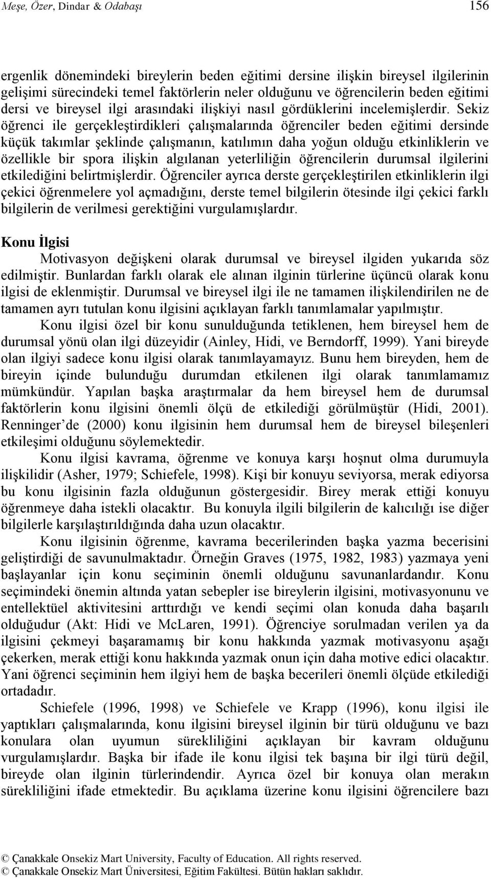 Sekiz öğrenci ile gerçekleģtirdikleri çalıģmalarında öğrenciler beden eğitimi dersinde küçük takımlar Ģeklinde çalıģmanın, katılımın daha yoğun olduğu etkinliklerin ve özellikle bir spora iliģkin