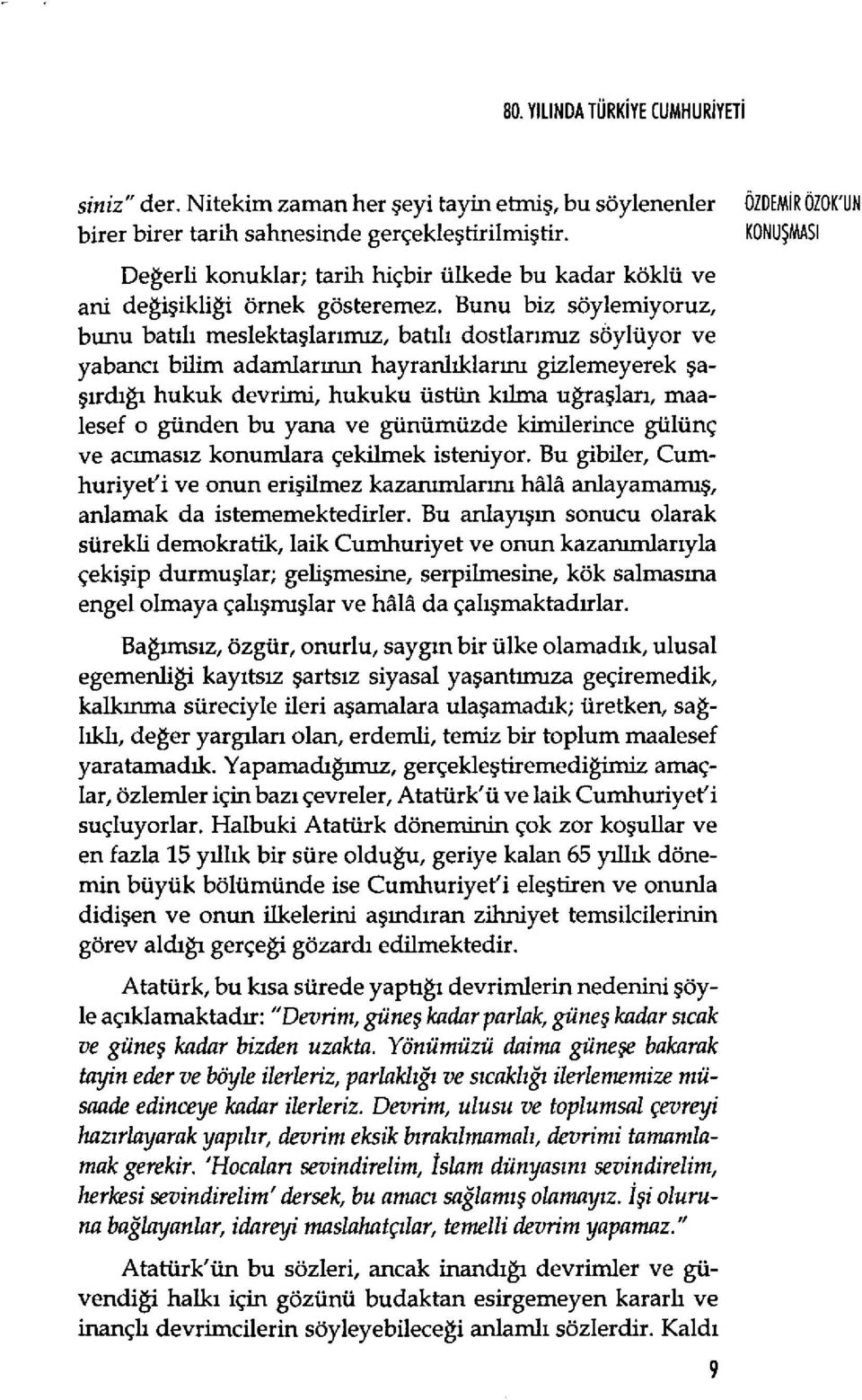 Bunu biz söylemiyoruz, bunu batılı meslektaşlarımız, batılı dostlarımız söylüyor ve yabancı bilim adamlarının hayranlıklarını gizlerneyerek şaşırdığı hukuk devrimi, hukuku üstün kılma uğraşları,