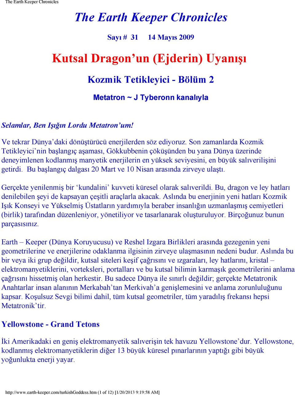 Son zamanlarda Kozmik Tetikleyici nin başlangıç aşaması, Gökkubbenin çöküşünden bu yana Dünya üzerinde deneyimlenen kodlanmış manyetik enerjilerin en yüksek seviyesini, en büyük salıverilişini