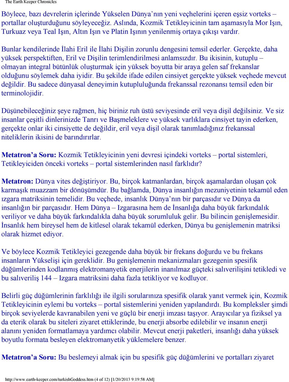 Bunlar kendilerinde İlahi Eril ile İlahi Dişilin zorunlu dengesini temsil ederler. Gerçekte, daha yüksek perspektiften, Eril ve Dişilin terimlendirilmesi anlamsızdır.