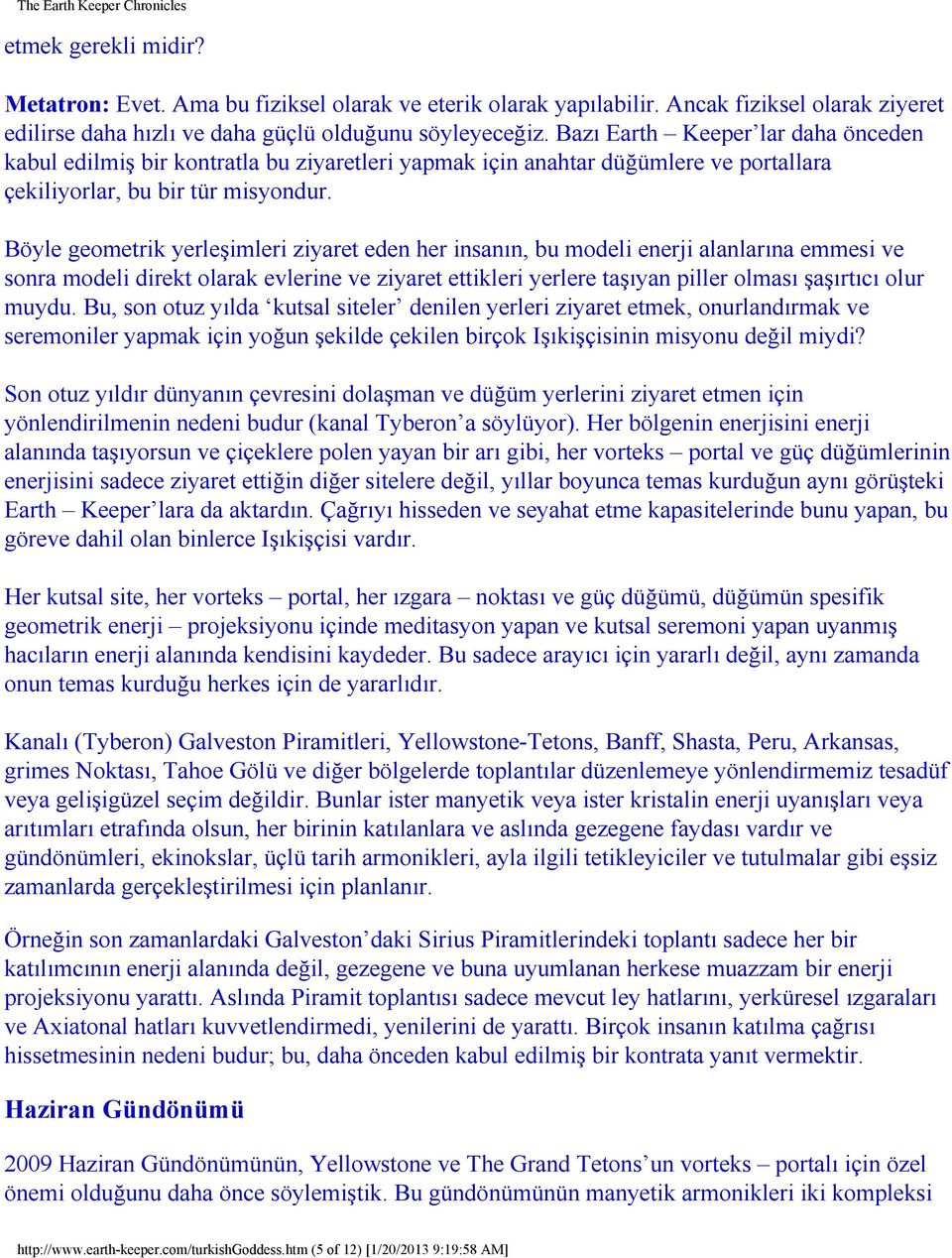 Böyle geometrik yerleşimleri ziyaret eden her insanın, bu modeli enerji alanlarına emmesi ve sonra modeli direkt olarak evlerine ve ziyaret ettikleri yerlere taşıyan piller olması şaşırtıcı olur