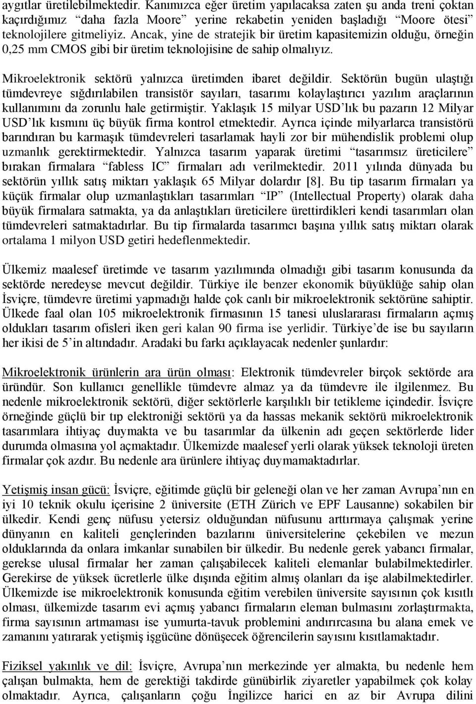 Sektörün bugün ulaştığı tümdevreye sığdırılabilen transistör sayıları, tasarımı kolaylaştırıcı yazılım araçlarının kullanımını da zorunlu hale getirmiştir.