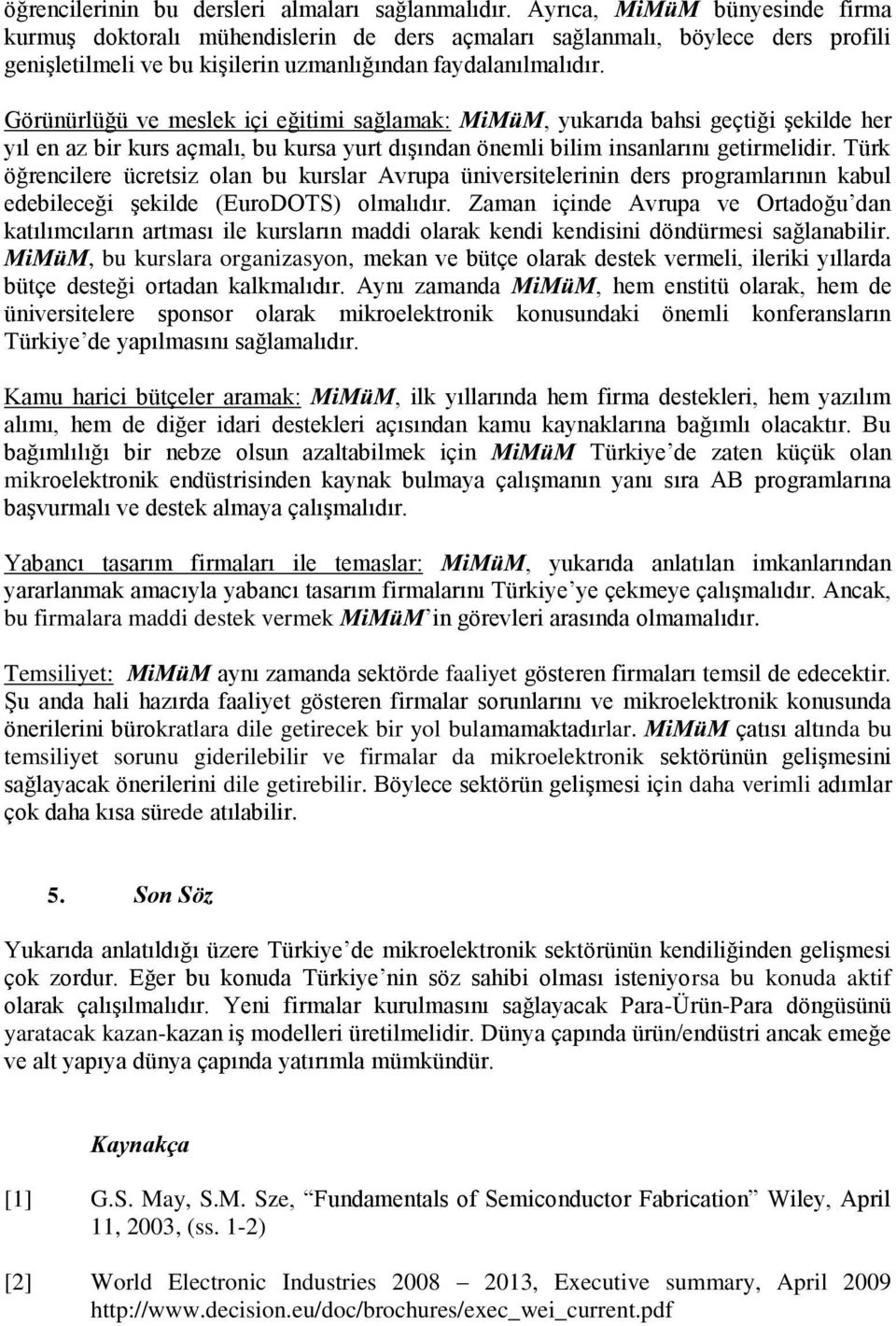 Görünürlüğü ve meslek içi eğitimi sağlamak: MiMüM, yukarıda bahsi geçtiği şekilde her yıl en az bir kurs açmalı, bu kursa yurt dışından önemli bilim insanlarını getirmelidir.