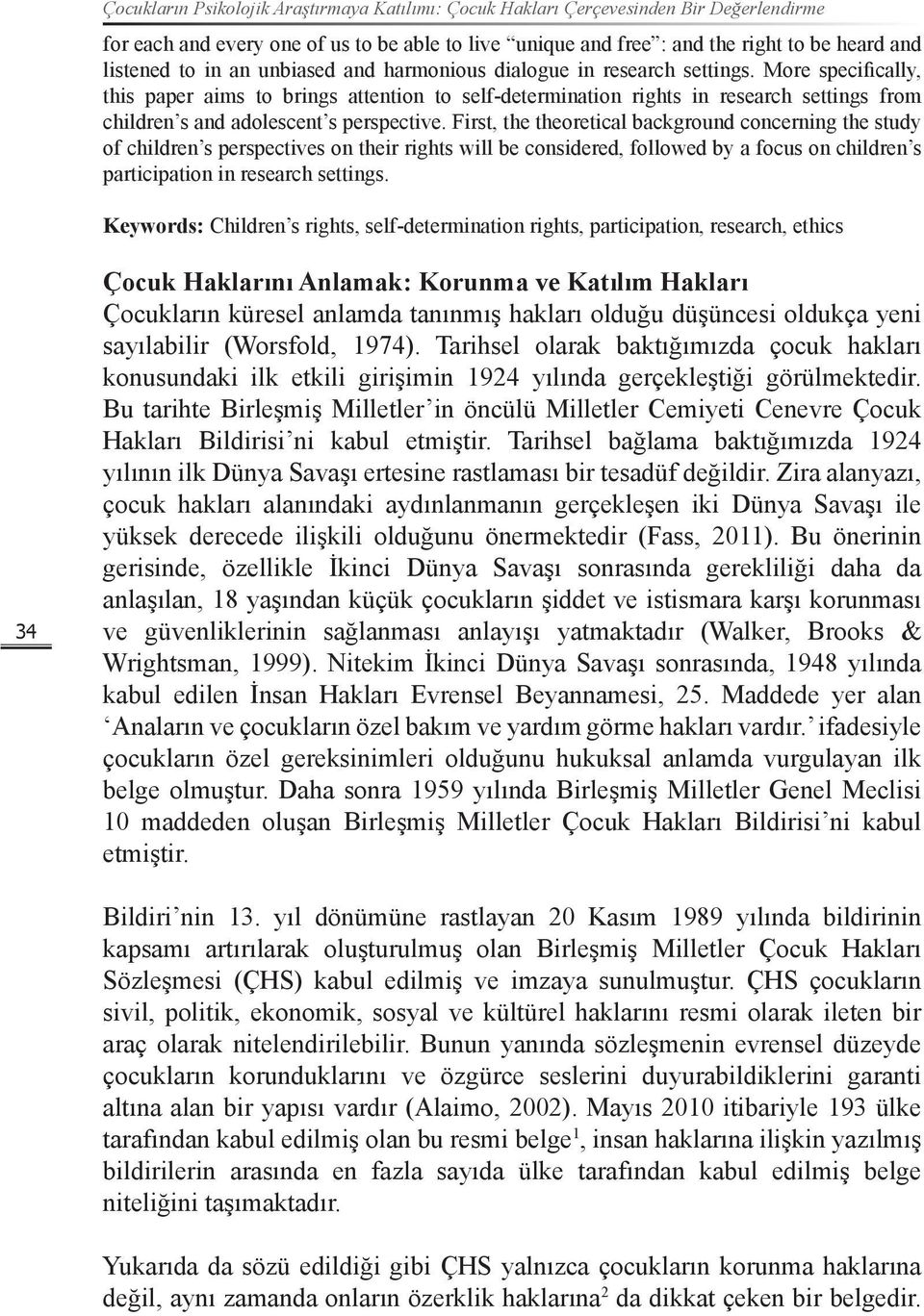 More specifically, this paper aims to brings attention to self-determination rights in research settings from children s and adolescent s perspective.