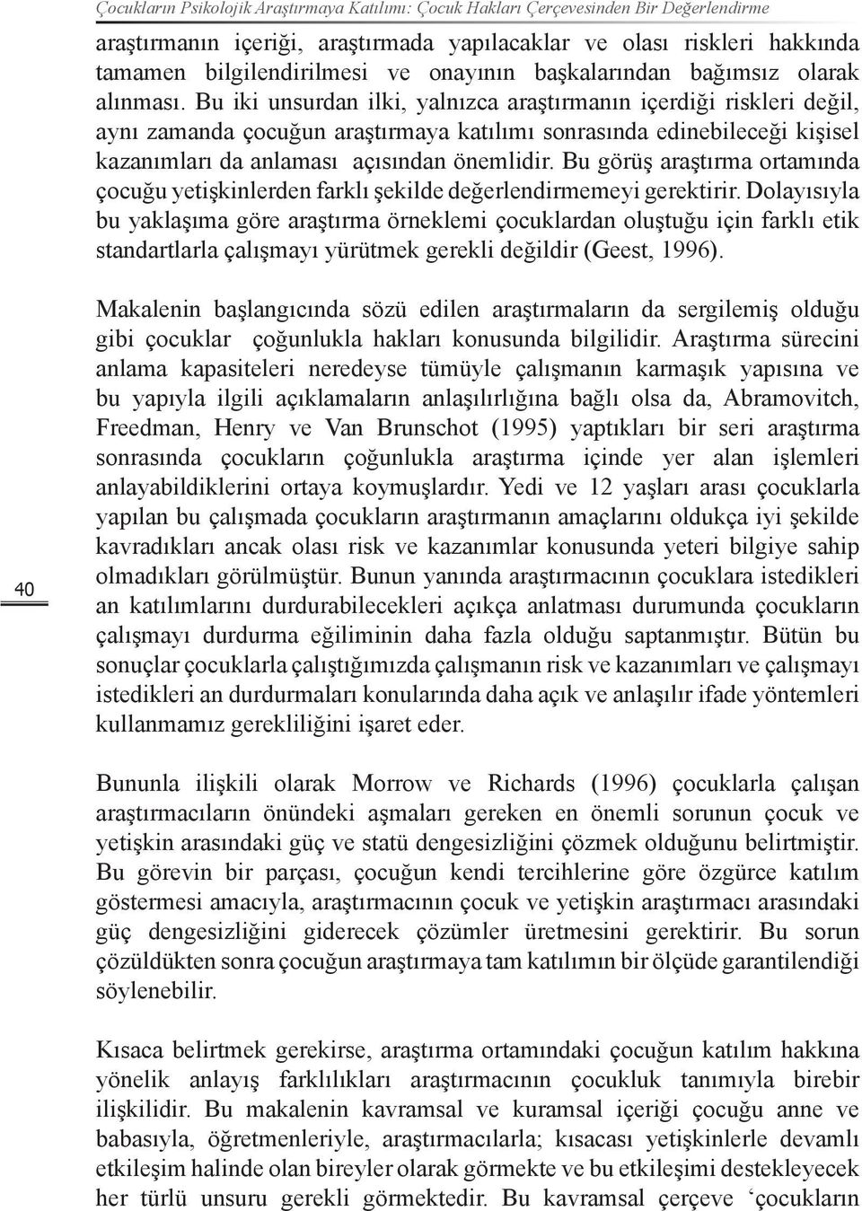 Bu iki unsurdan ilki, yalnızca araştırmanın içerdiği riskleri değil, aynı zamanda çocuğun araştırmaya katılımı sonrasında edinebileceği kişisel kazanımları da anlaması açısından önemlidir.