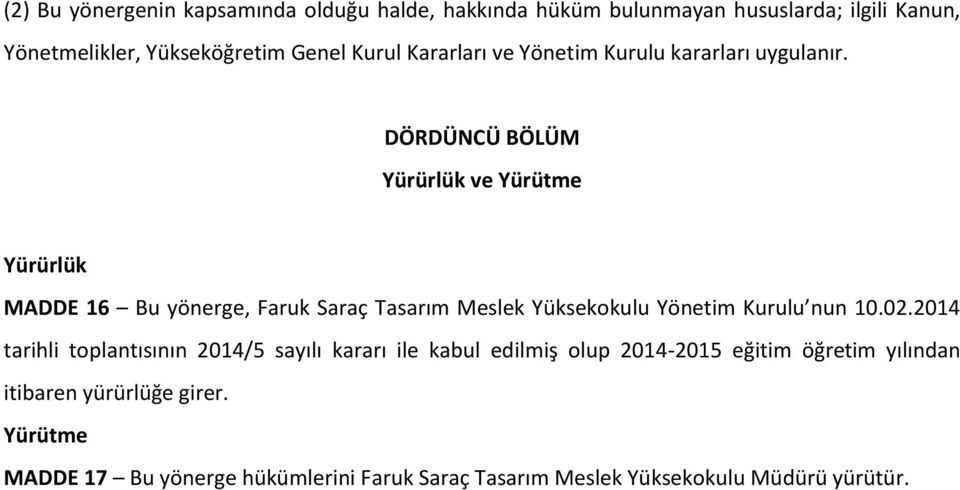 DÖRDÜNCÜ BÖLÜM Yürürlük ve Yürütme Yürürlük MADDE 16 Bu yönerge, Faruk Saraç Tasarım Meslek Yüksekokulu Yönetim Kurulu nun 10.02.