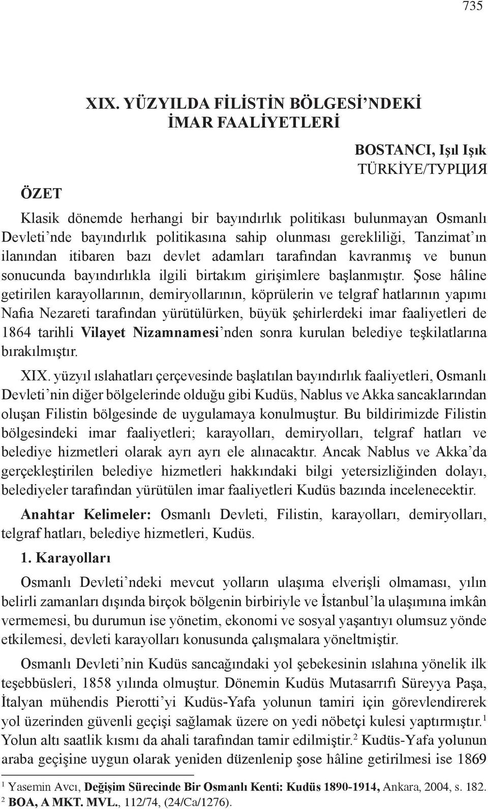 sahip olunması gerekliliği, Tanzimat ın ilanından itibaren bazı devlet adamları tarafından kavranmış ve bunun sonucunda bayındırlıkla ilgili birtakım girişimlere başlanmıştır.