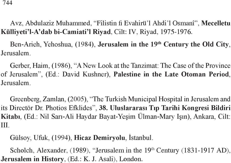 : David Kushner), Palestine in the Late Otoman Period, Jerusalem. Greenberg, Zamlan, (2005), The Turkish Municipal Hospital in Jerusalem and its Directör Dr. Photios Efklides, 38.