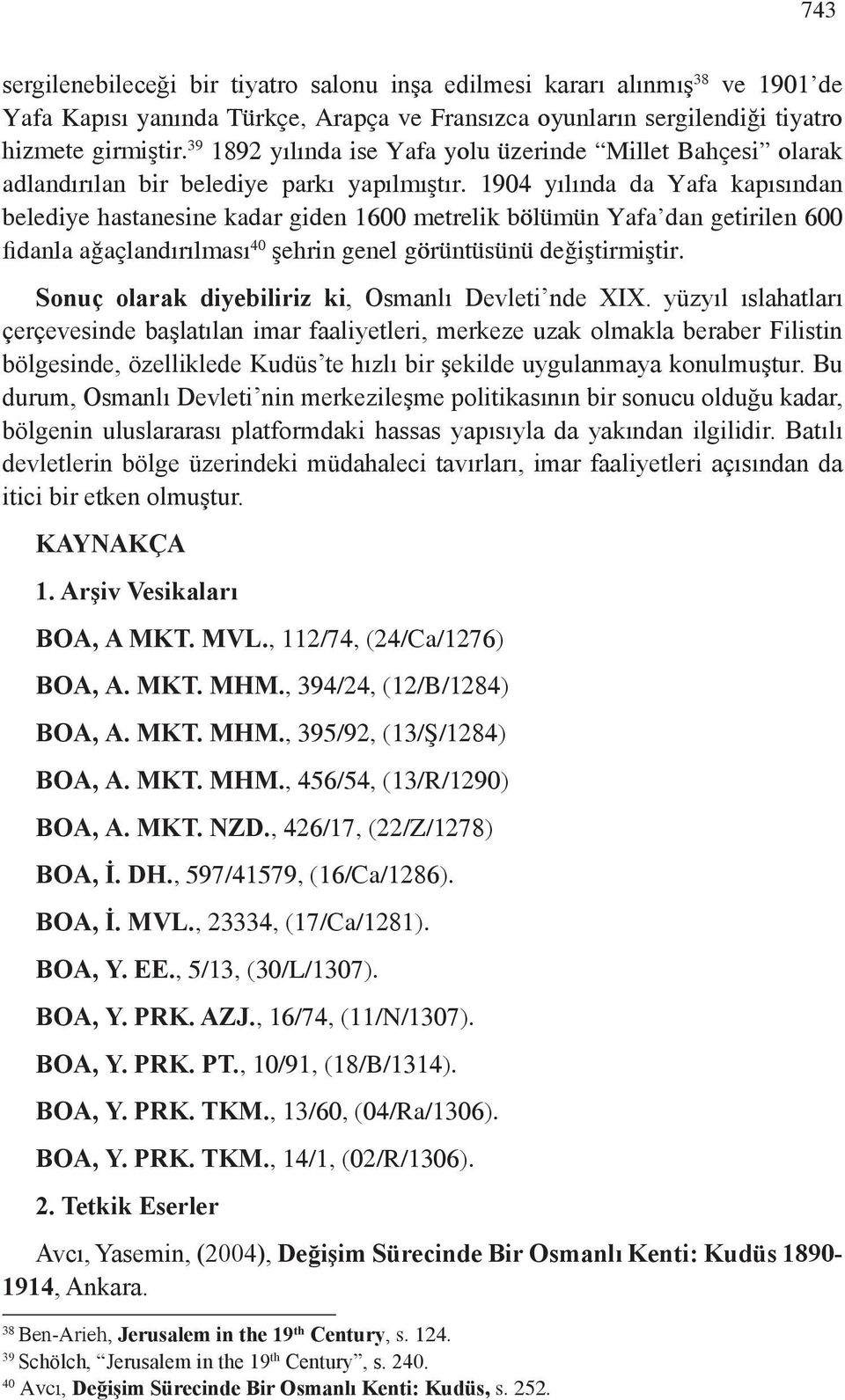 1904 yılında da Yafa kapısından belediye hastanesine kadar giden 1600 metrelik bölümün Yafa dan getirilen 600 fidanla ağaçlandırılması 40 şehrin genel görüntüsünü değiştirmiştir.