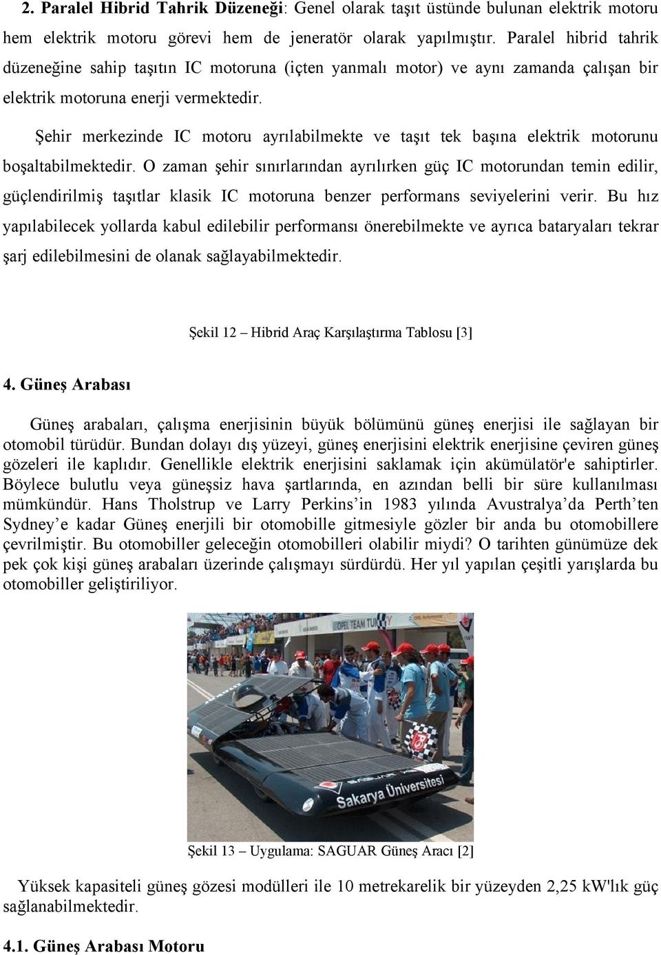 Şehir merkezinde IC motoru ayrılabilmekte ve taşıt tek başına elektrik motorunu boşaltabilmektedir.