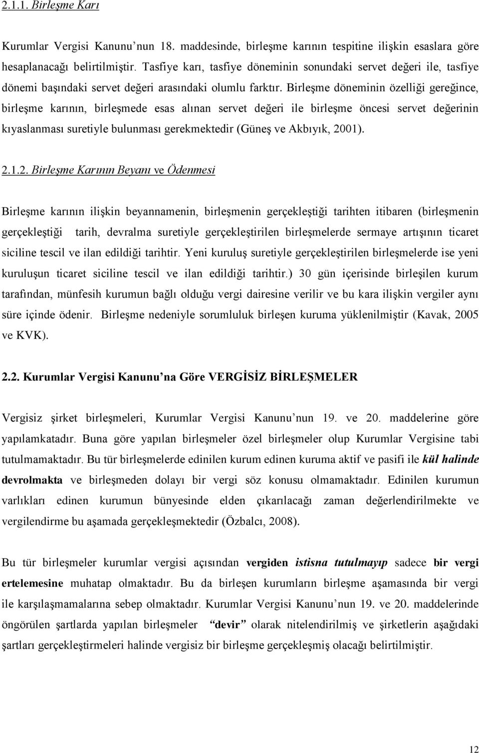 Birleşme döneminin özelliği gereğince, birleşme karının, birleşmede esas alınan servet değeri ile birleşme öncesi servet değerinin kıyaslanması suretiyle bulunması gerekmektedir (Güneş ve Akbıyık,