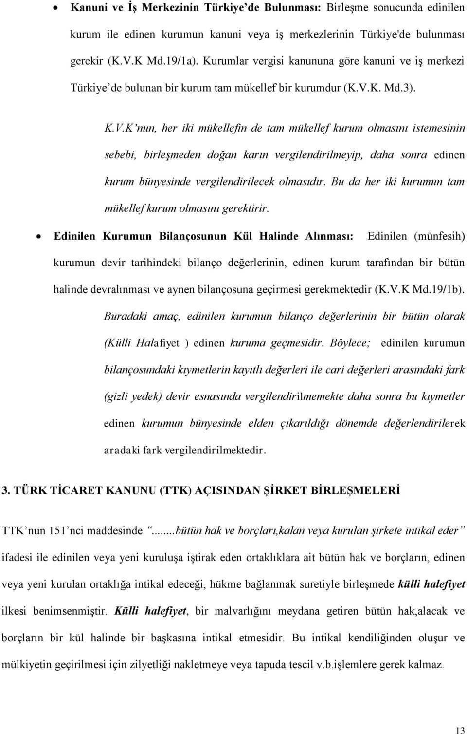 K. Md.3). K.V.K nun, her iki mükellefin de tam mükellef kurum olmasını istemesinin sebebi, birleşmeden doğan karın vergilendirilmeyip, daha sonra edinen kurum bünyesinde vergilendirilecek olmasıdır.