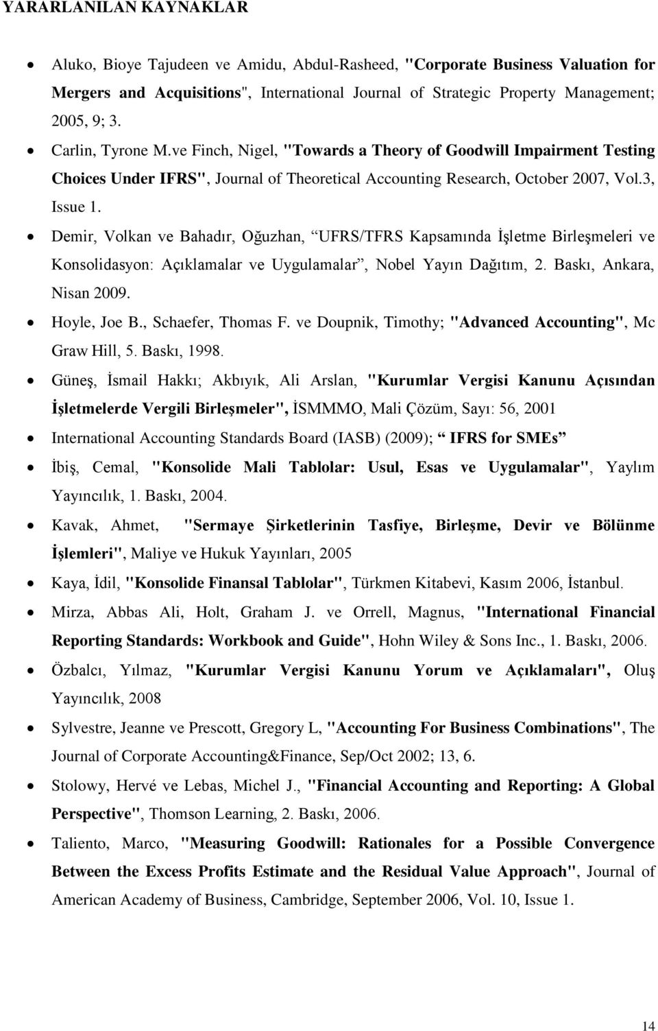 Demir, Volkan ve Bahadır, Oğuzhan, UFRS/TFRS Kapsamında İşletme Birleşmeleri ve Konsolidasyon: Açıklamalar ve Uygulamalar, Nobel Yayın Dağıtım, 2. Baskı, Ankara, Nisan 2009. Hoyle, Joe B.
