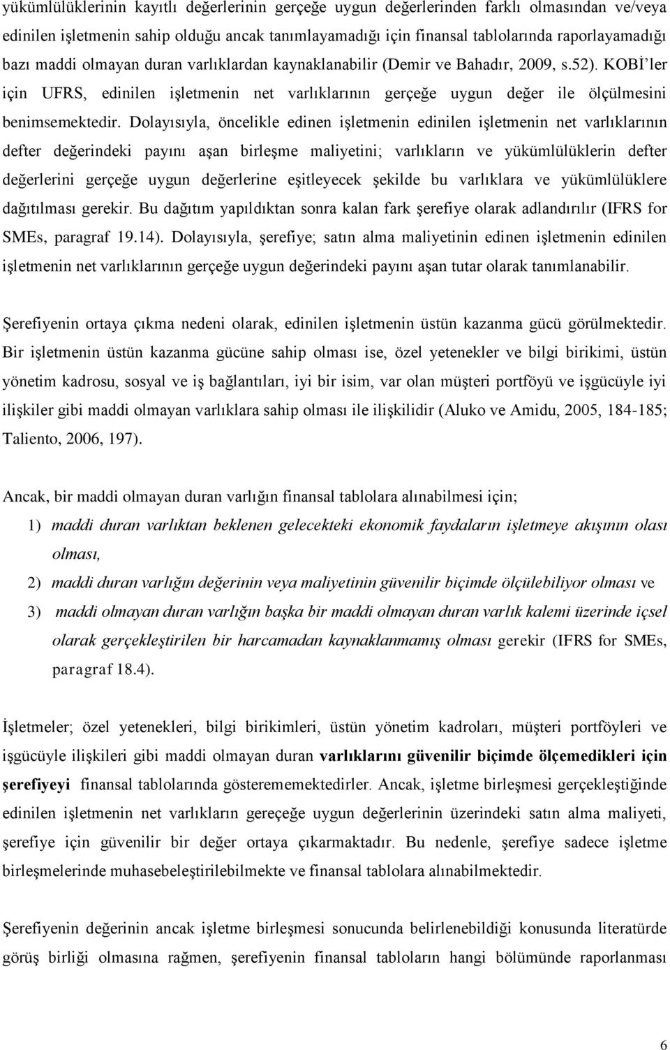 Dolayısıyla, öncelikle edinen işletmenin edinilen işletmenin net varlıklarının defter değerindeki payını aşan birleşme maliyetini; varlıkların ve yükümlülüklerin defter değerlerini gerçeğe uygun