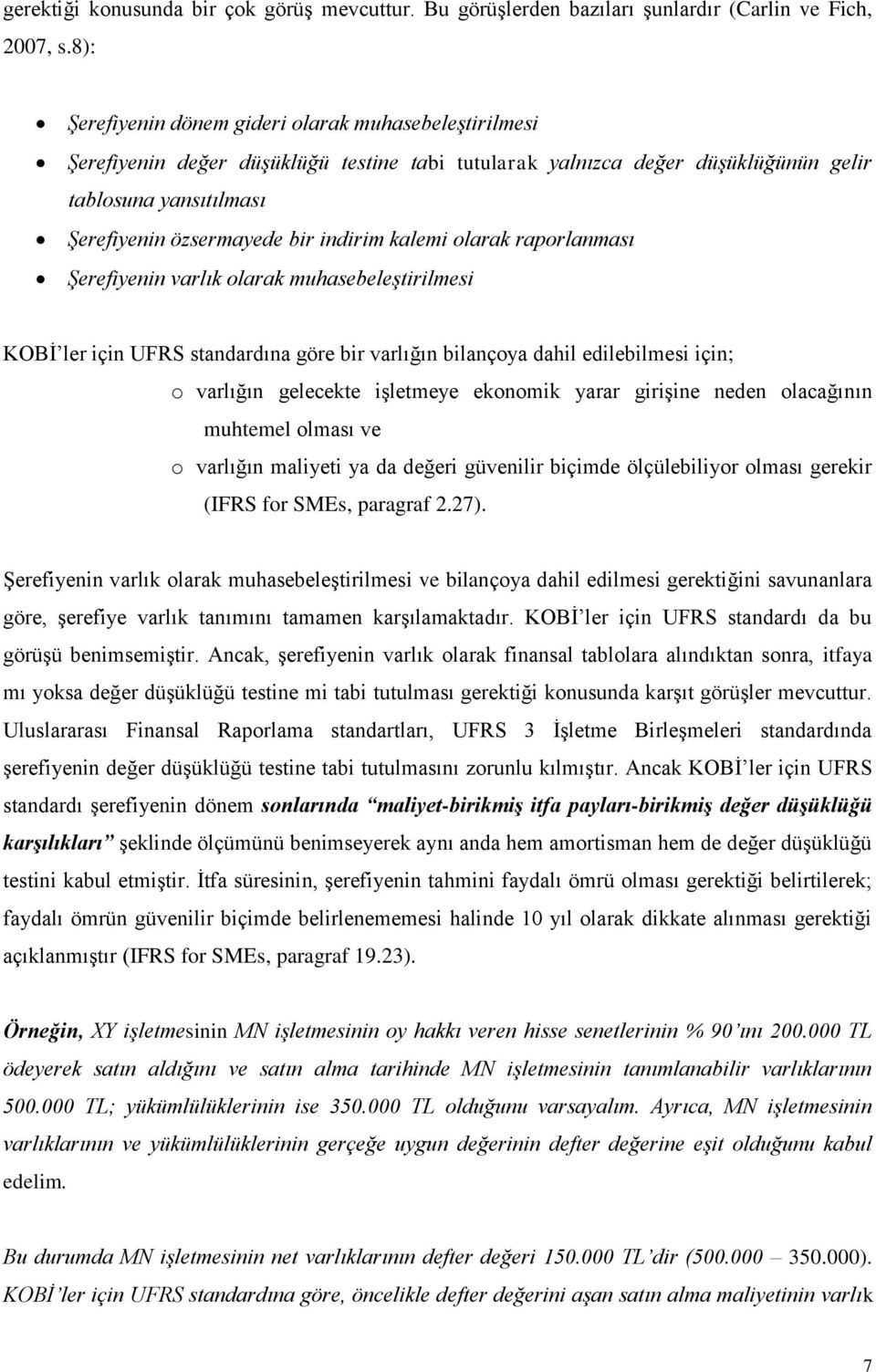 indirim kalemi olarak raporlanması Şerefiyenin varlık olarak muhasebeleştirilmesi KOBİ ler için UFRS standardına göre bir varlığın bilançoya dahil edilebilmesi için; o varlığın gelecekte işletmeye