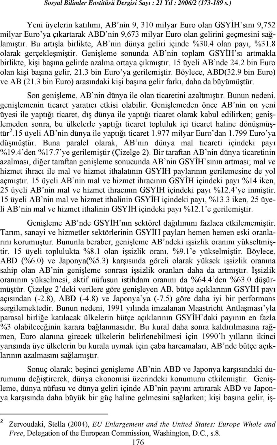 15 üyeli AB nde 24.2 bin Euro olan kişi başına gelir, 21.3 bin Euro ya gerilemiştir. Böylece, ABD(32.9 bin Euro) ve AB (21.3 bin Euro) arasındaki kişi başına gelir farkı, daha da büyümüştür.