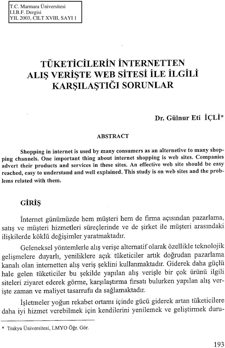 An effectiye web site should be easy reached, easy to understand and well explained. This study is on web sites and the problems related with them.