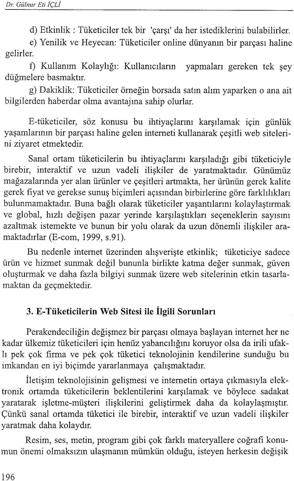 g) Dakiklik: Tüketiciler örneğin borsada satın alım yaparken o ana ait bilgilerden haberdar olma avantajına sahip olurlar.