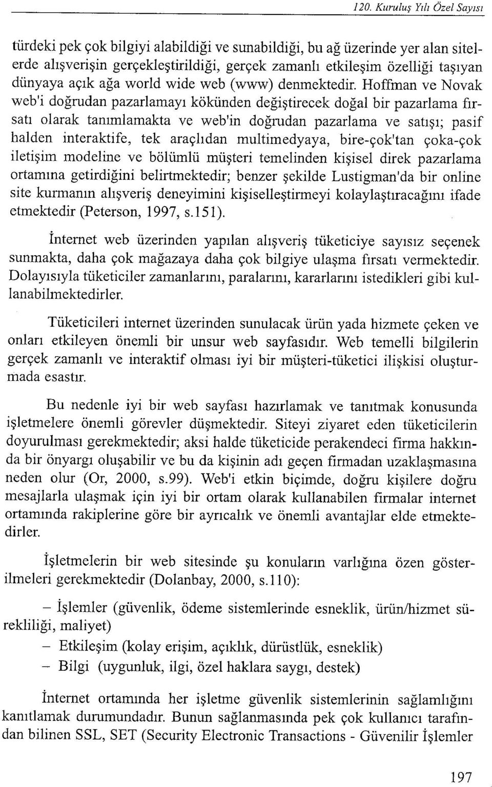 Hoffman ve Novak web'i doğrudan pazarlamayı kökünden değiştirecek doğal bir pazarlama fırsatı olarak tanımlamakta ve web'in doğrudan pazarlama ve satışı; pasif halden interaktife, tek araçlıdan