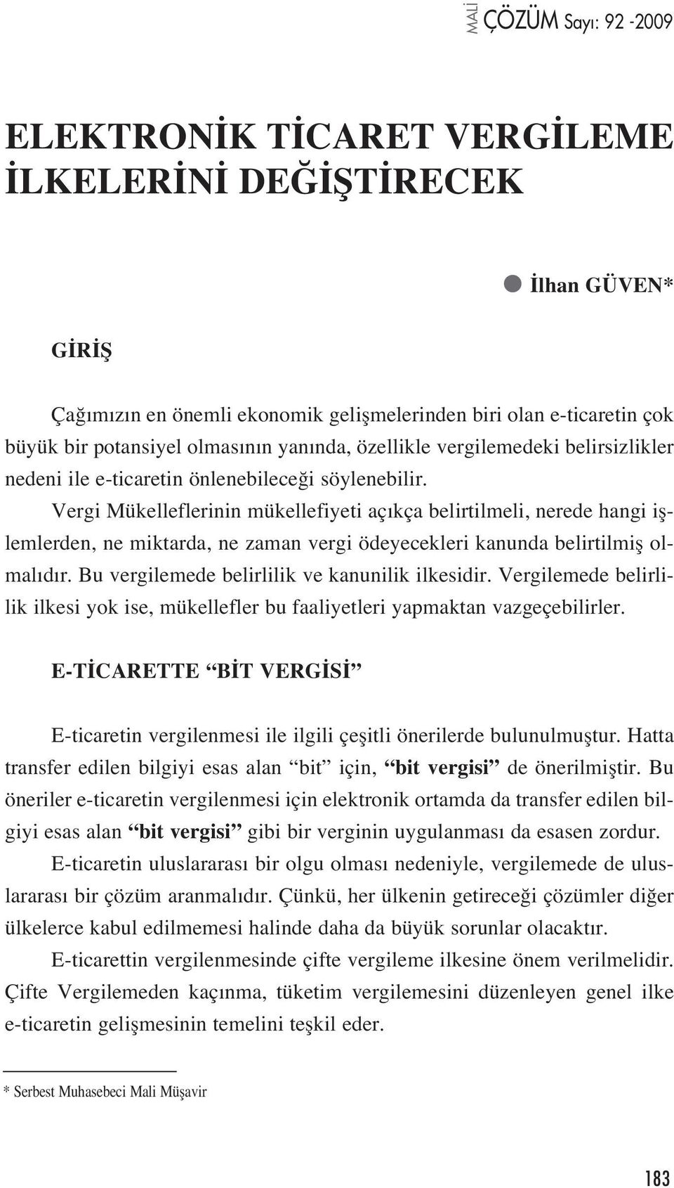 Vergi Mükelleflerinin mükellefiyeti aç kça belirtilmeli, nerede hangi ifllemlerden, ne miktarda, ne zaman vergi ödeyecekleri kanunda belirtilmifl olmal d r.