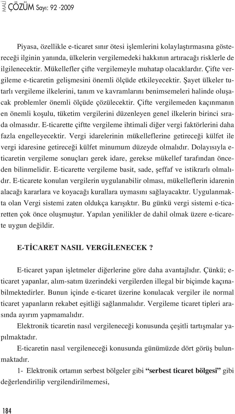 fiayet ülkeler tutarl vergileme ilkelerini, tan m ve kavramlar n benimsemeleri halinde oluflacak problemler önemli ölçüde çözülecektir.