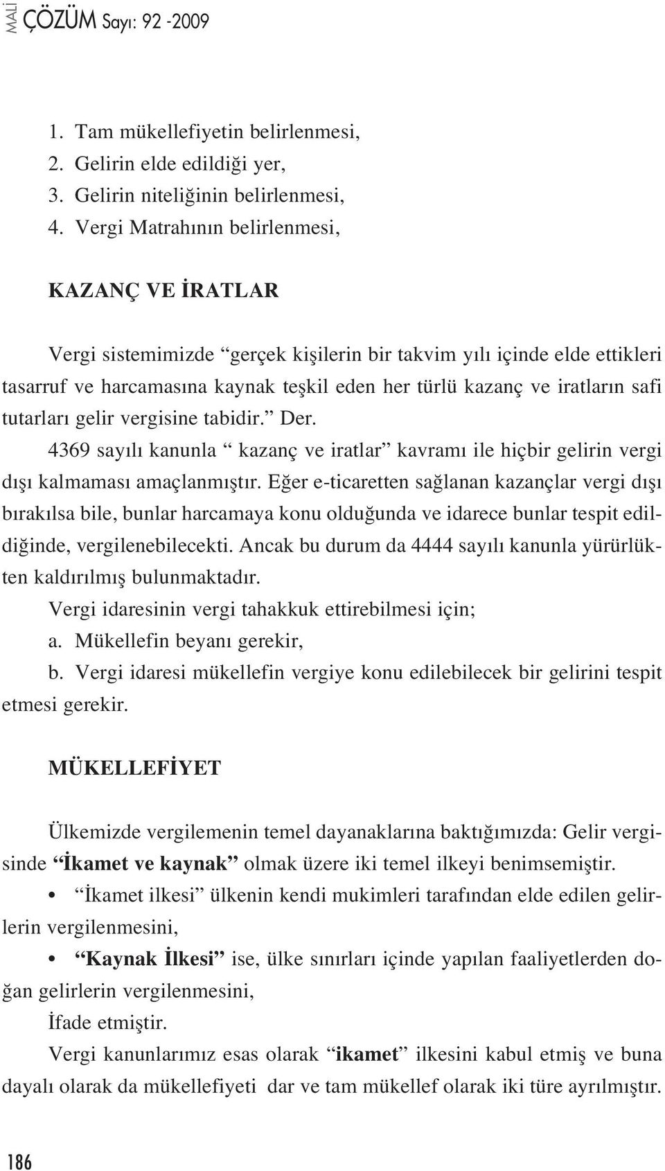 safi tutarlar gelir vergisine tabidir. Der. 4369 say l kanunla kazanç ve iratlar kavram ile hiçbir gelirin vergi d fl kalmamas amaçlanm flt r.