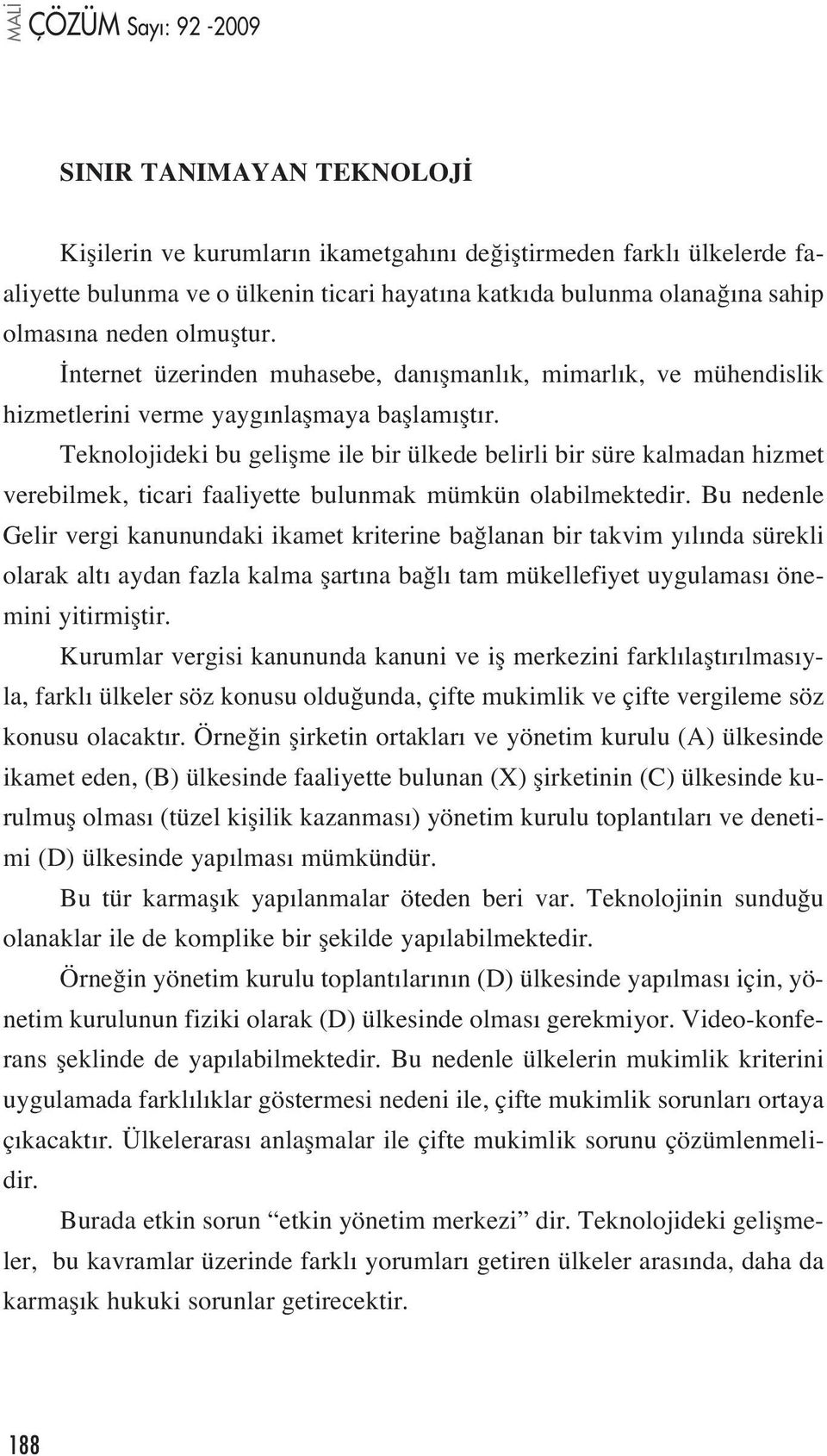 Teknolojideki bu geliflme ile bir ülkede belirli bir süre kalmadan hizmet verebilmek, ticari faaliyette bulunmak mümkün olabilmektedir.