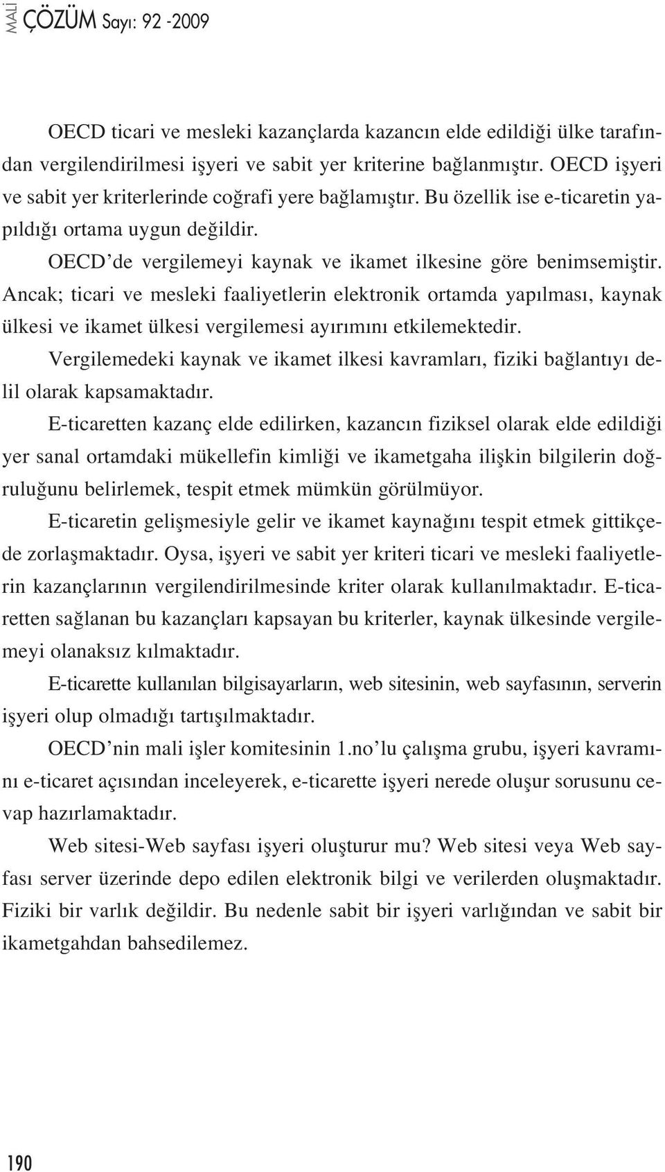 Ancak; ticari ve mesleki faaliyetlerin elektronik ortamda yap lmas, kaynak ülkesi ve ikamet ülkesi vergilemesi ay r m n etkilemektedir.