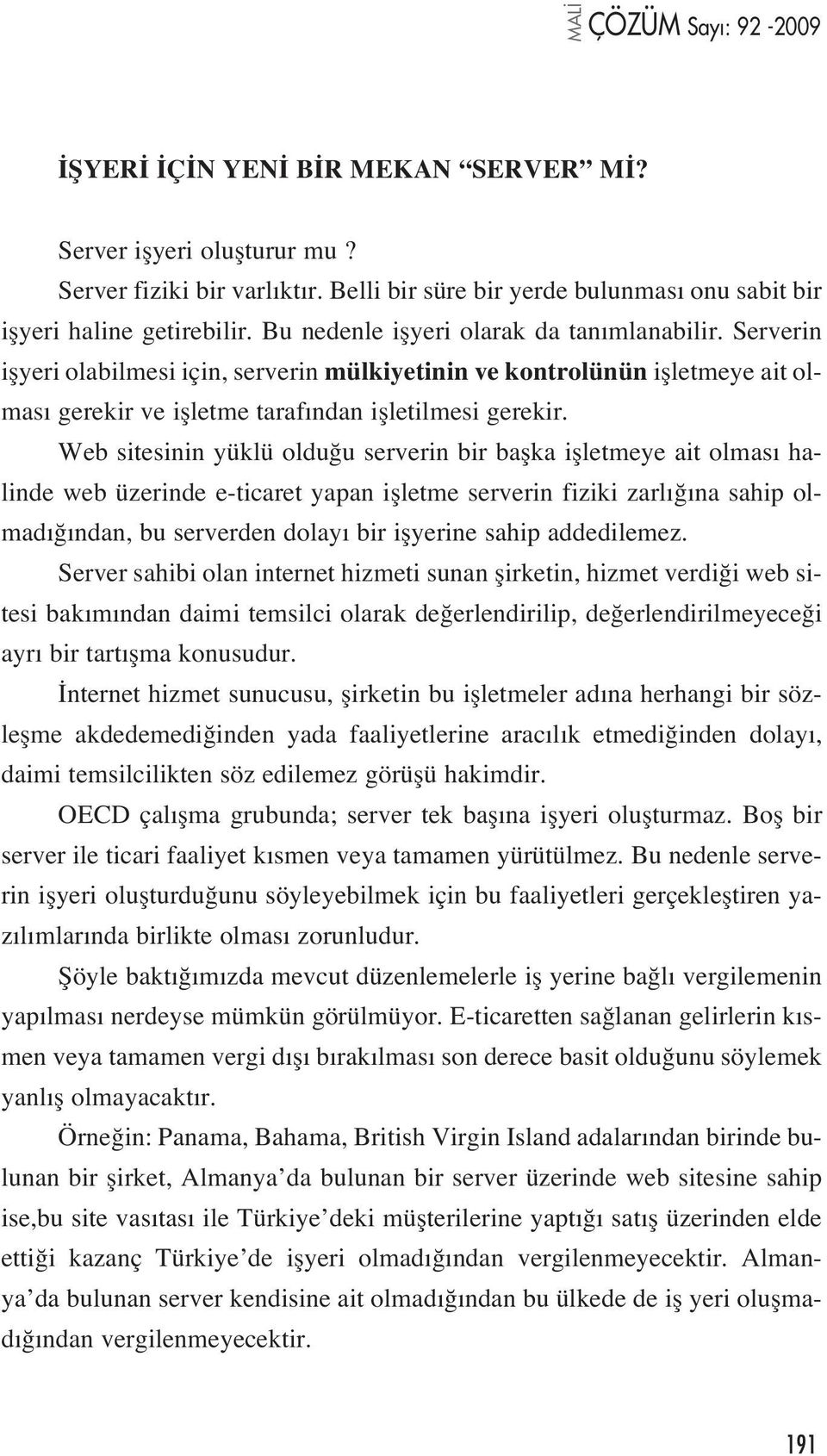 Web sitesinin yüklü oldu u serverin bir baflka iflletmeye ait olmas halinde web üzerinde e-ticaret yapan iflletme serverin fiziki zarl na sahip olmad ndan, bu serverden dolay bir iflyerine sahip