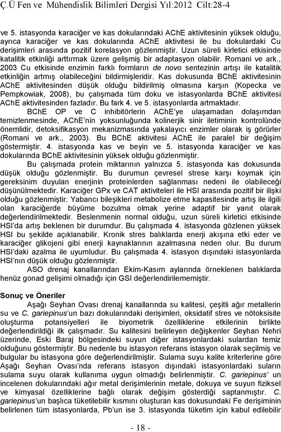 , 2003 Cu etkisinde enzimin farklı formların de novo sentezinin artışı ile katalitik etkinliğin artmış olabileceğini bildirmişleridir.