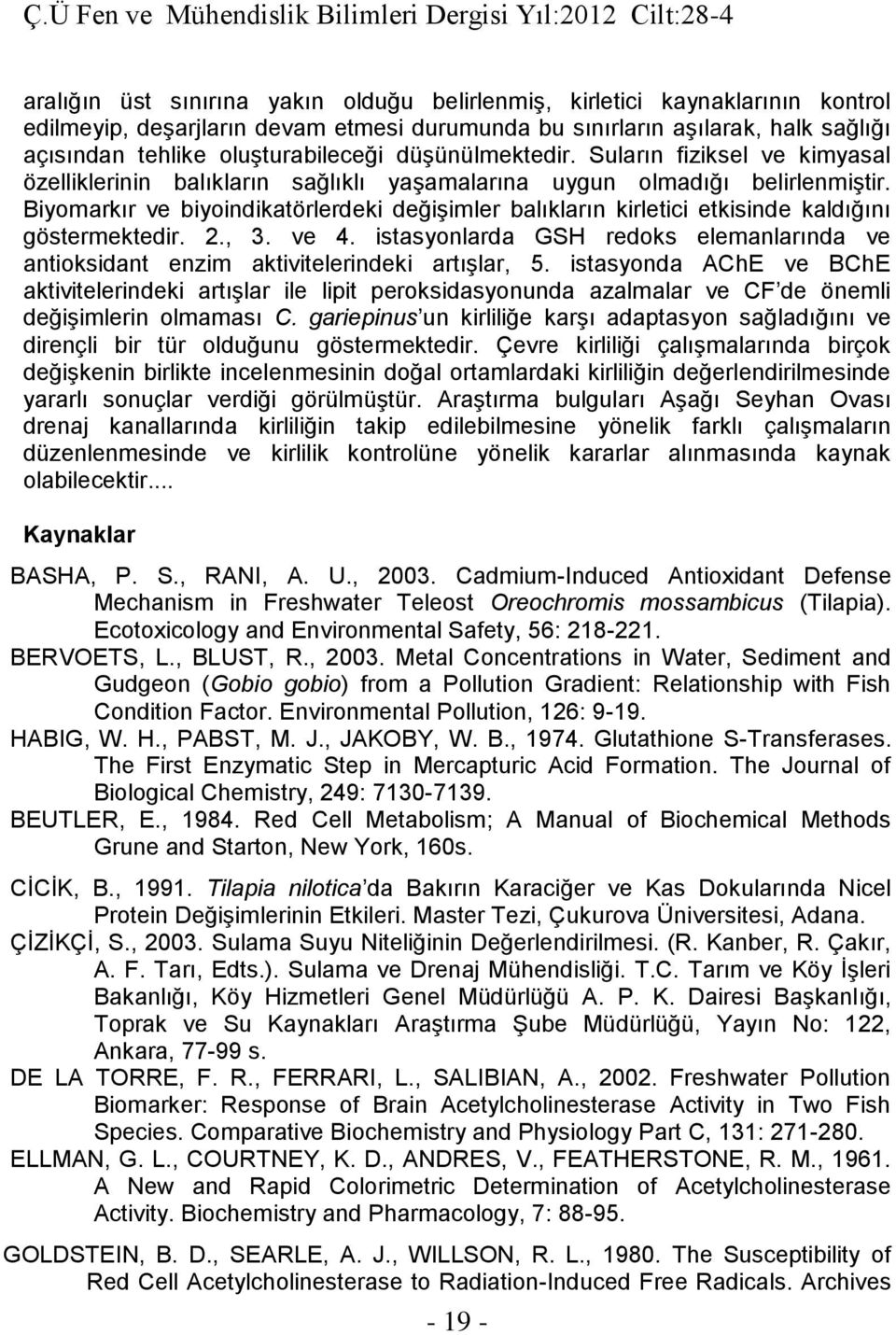 Biyomarkır ve biyoindikatörlerdeki değişimler balıkların kirletici etkisinde kaldığını göstermektedir. 2., 3. ve 4.