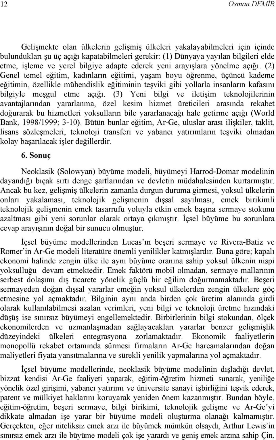 (2) Genel temel eğitim, kadınların eğitimi, yaşam boyu öğrenme, üçüncü kademe eğitimin, özellikle mühendislik eğitiminin teşviki gibi yollarla insanların kafasını bilgiyle meşgul etme açığı.