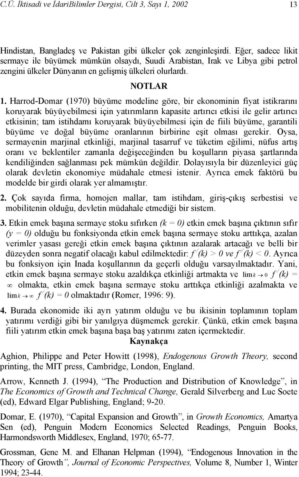 HarrodDomar (1970) büyüme modeline göre, bir ekonominin fiyat istikrarını koruyarak büyüyebilmesi için yatırımların kapasite artırıcı etkisi ile gelir artırıcı etkisinin; tam istihdamı koruyarak