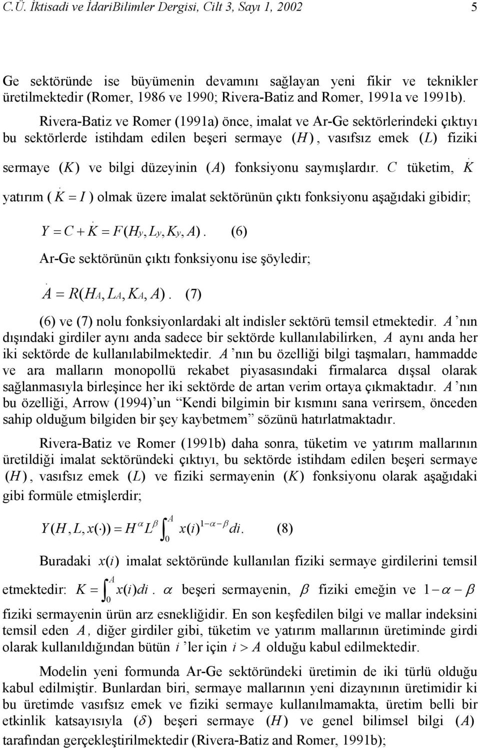 RiveraBatiz ve Romer (1991a) önce, imalat ve ArGe sektörlerindeki çıktıyı bu sektörlerde istihdam edilen beşeri sermaye (H ), vasıfsız emek (L) fiziki sermaye (K) ve bilgi düzeyinin (A) fonksiyonu