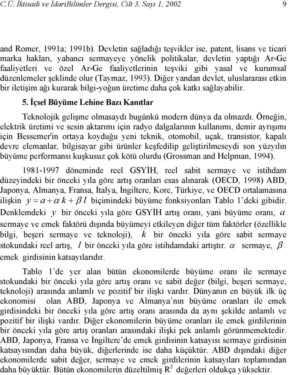 kurumsal düzenlemeler şeklinde olur (Taymaz, 1993). Diğer yandan devlet, uluslararası etkin bir iletişim ağı kurarak bilgiyoğun üretime daha çok katkı sağlayabilir. 5.