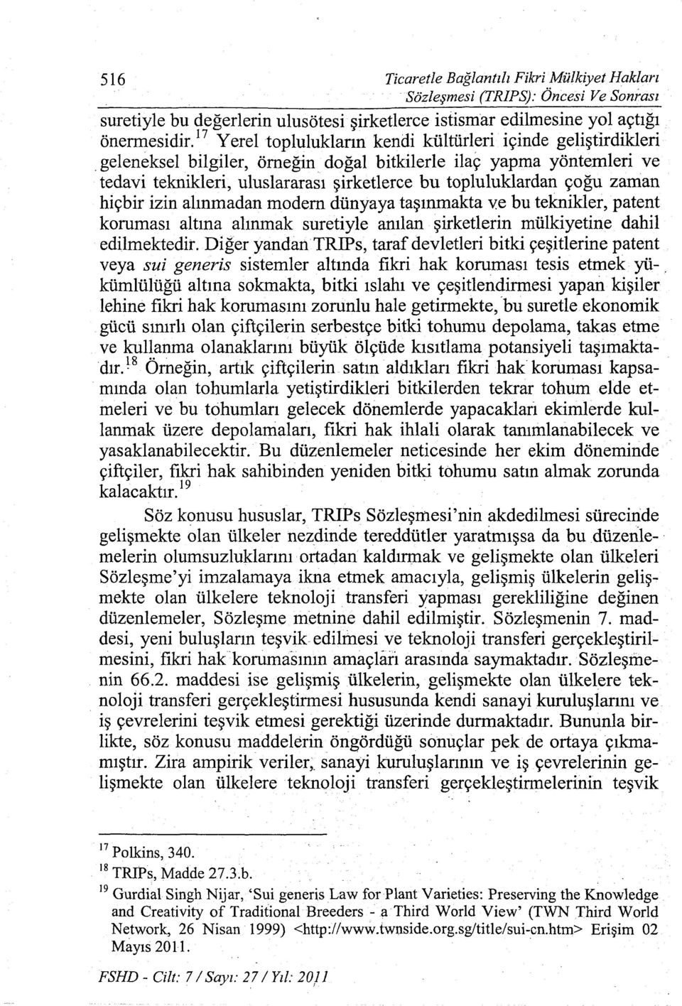 çoğu zaman hiçbir izin alınmadan modern dünyaya taşınmakta ve bu teknikler, patent koruması altına alınmak suretiyle anılan şirketlerin mülkiyetine dahil edilmektedir.