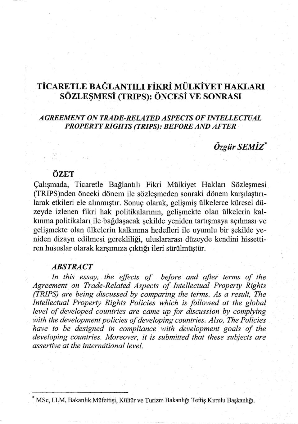 Sonuç olarak, gelişmiş ülkelerce küresel düzeyde izlenen fikri hak politikalarının, gelişmekte olan ülkelerin kalkınma politikaları ile bağdaşacak şekilde yeniden tartışmaya açılması ve gelişmekte