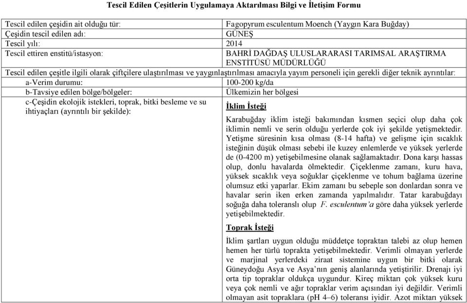 amacıyla yayım personeli için gerekli diğer teknik ayrıntılar: a-verim durumu: 100-200 kg/da b-tavsiye edilen bölge/bölgeler: Ülkemizin her bölgesi c-çeşidin ekolojik istekleri, toprak, bitki besleme