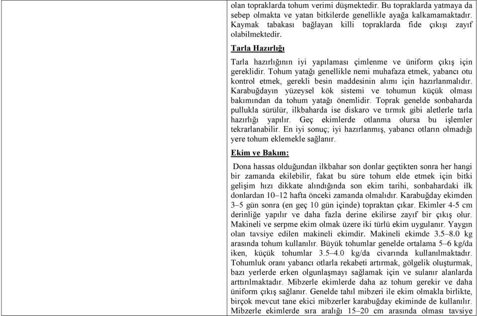 Tohum yatağı genellikle nemi muhafaza etmek, yabancı otu kontrol etmek, gerekli besin maddesinin alımı için hazırlanmalıdır.